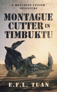 Title: Montague Cutter in Timbuktu (A Montague Cutter Adventure, #1), Author: E.F.L. Tuan