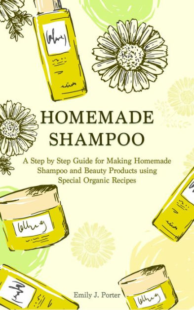 Homemade Shampoo: a Step by Step Guide for Making Homemade Shampoo and ...