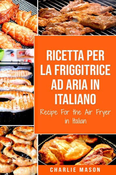 Ricetta Per La Friggitrice Ad Aria In Italiano/ Recipe For the Air Fryer in Italian (Italian Edition)