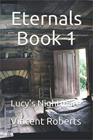 Title: Eternals Book 1: Lucy's Nightmare (The Eternals, #1), Author: Vincent Roberts