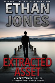 Title: Extracted Asset (Jack Storm Spy Thriller Series, #3), Author: Ethan Jones