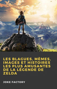 Title: Les Blagues, Mèmes, Images et Histoires les Plus Amusantes de la Légende de Zelda, Author: Joke Factory