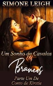 Title: Um Sonho de Cavalos Brancos (O Conto de Kirstie, #1), Author: Simone Leigh