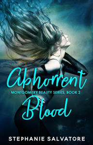 Title: Abhorrent Blood (Montgomery Beauty, #2), Author: Stephanie Salvatore