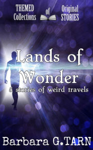 Title: Lands of Wonder (Themed Collections of Original Stories), Author: Barbara G.Tarn