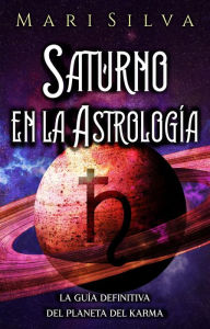Title: Saturno en la Astrología: La guía definitiva del planeta del karma, Author: Mari Silva