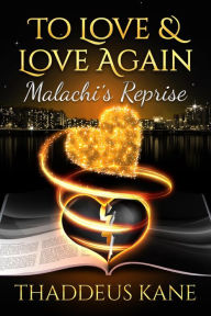 Title: To Love & Love Again~ Malachi's Reprise (The Soul Of A Man), Author: Thaddeus Kane