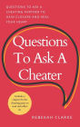 Questions To Ask A Cheater: Questions To Ask A Cheating Partner To Gain Closure And Heal Your Heart
