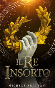 Title: Il re insorto (I ribelli dell'Ade, #2), Author: Michele Amitrani