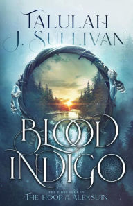 Title: Blood Indigo (The Hoop of the Aleksu'in, #1), Author: Talulah J. Sullivan