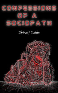 Title: Confessions Of A Sociopath, Author: Dhiraaj Naidu