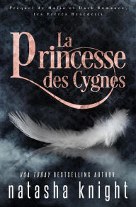 Title: La Princesse des Cygnes : Préquel de Mafia et Dark Romance, les Frères Benedetti, Author: Natasha Knight