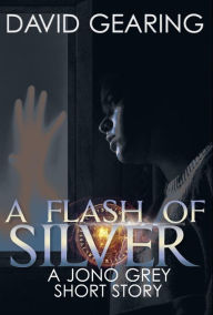 Title: A Flash of Silver: A Jono Grey Short Story, Author: David Gearing