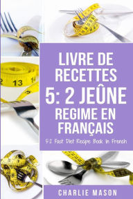Title: Livre De Recettes 5: 2 Jeûne Regime En Français/ 5: 2 Fast Diet Recipe Book In French, Author: Charlie Mason