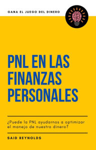 Title: PNL en las Finanzas Personales ¿Puede la PNL ayudarnos a optimizar el manejo de nuestro dinero? (GANA EL JUEGO DEL DINERO), Author: SAID REYNOLDS