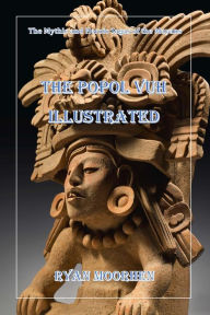 Title: The Popol Vuh Illustrated, Author: RYAN MOORHEN