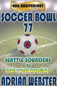 Title: Soccer Bowl '77 Commemorative Book 40th Anniversary, Author: Adrian Webster