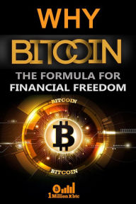 Title: Why Bitcoin: the Formula for Financial Freedom, Author: 1 Millionxbtc