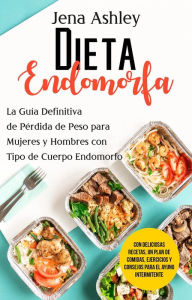 Title: Dieta Endomorfa: La guía definitiva de pérdida de peso para mujeres y hombres con tipo de cuerpo endomorfo Con deliciosas recetas, un plan de comidas, ejercicios y consejos para el ayuno intermitente, Author: Jena Ashley