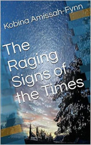 Title: The Raging Signs of the Times, Author: Kobina Amissah-Fynn