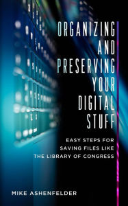 Title: Organizing and Preserving Your Digital Stuff, Author: Mike Ashenfelder