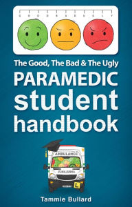 Title: The Good, The Bad & The Ugly Paramedic Student Handbook (GBU Paramedic, #1), Author: Tammie Bullard