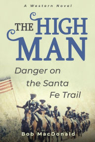 Title: The High Man - Danger on the Santa Fe Trail, Author: Bob MacDonald
