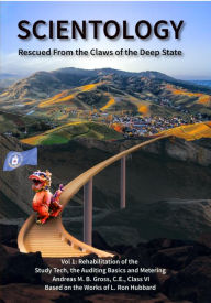 Title: Scientology Rescued From the Claws of the Deep State - Vol 1: Rehabilitation of Study Tech, Auditing Basics and Metering, Author: Andreas M. B. Gross