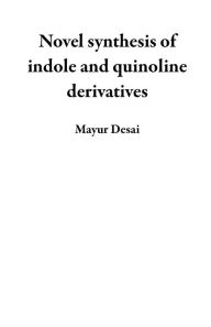 Title: Novel synthesis of indole and quinoline derivatives, Author: Mayur Desai