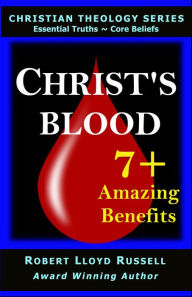 Title: Christ's Blood: 7+ Amazing Benefits (Christian Theology Series), Author: Robert Lloyd Russell