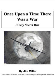 Title: Once Upon a Time There Was A War - A Very Secret War, Author: Jim Miller