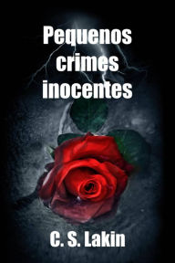 Title: Pequenos Crimes Inocentes, Author: C. S. Lakin