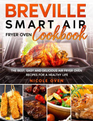 Title: Breville Smart Air Fryer Oven Cookbook: The Best, Easy and Delicious Air Fryer Oven Recipes for a Healthy Life, Author: Nicole Oven