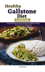 Title: Healthy Gallstone Diet Cookbook : Essential guide with Easy and Delicious Gallstone Friendly Recipes to Live a Healthy Life, Author: Jill Sarah