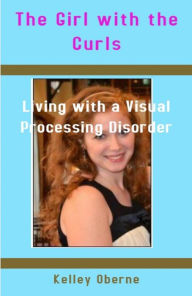 Title: The Girl with the Curls: Living with a Visual Processing Disorder, Author: Kelley Oberne