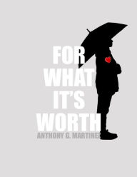 Title: For What It's Worth, Author: Anthony G. Martinez