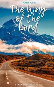 Title: The Way of the Lord Part One (In pursuit of God), Author: Riaan Engelbrecht