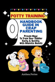 Title: Potty Training: Handbook Guide In Crap Parenting Proven Ways To Train Your Toddler Easily & Quickly With Realistic Results, Author: Anthea Peries