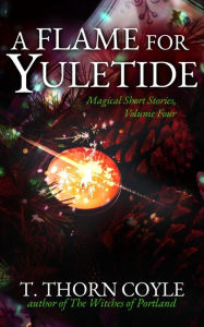 Title: A Flame for Yuletide (Magical Short Stories, #4), Author: T. Thorn Coyle