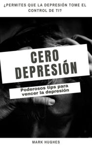 Title: Cero Depresión: Poderosos tips para vencer la depresión, Author: Mark Hughes