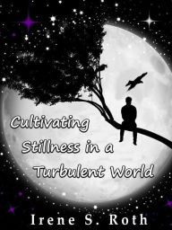 Title: Cultivating Stillness in a Turbulent World, Author: Irene Roth