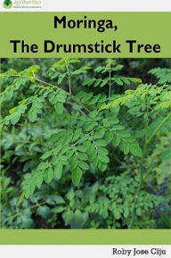 Title: Moringa, The Drumstick Tree, Author: Roby Jose Ciju
