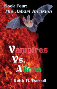 Title: Vampires Vs. Aliens, Book Four: The Jabari Invasion, Author: Keith B. Darrell