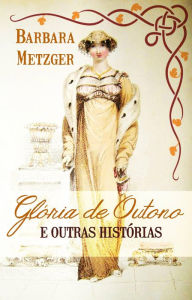 Title: Glória de outono e outras histórias, Author: Barbara Metzger