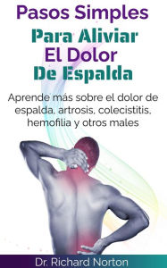Title: Pasos Simples Para Aliviar El Dolor De Espalda: Aprende más sobre el dolor de espalda, artrosis, colecistitis, hemofilia y otros males, Author: Dr. Richard Norton