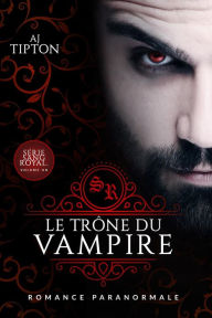 Title: Le Trône du Vampire : Romance Paranormale (Sang Royal, #1), Author: AJ Tipton