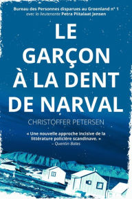 Title: Le Garçon à la Dent de Narval (Bureau des Personnes disparues au Groenland, #1), Author: Christoffer Petersen
