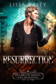 Title: Resurrection (Pillars of Magic: Dark Awakening, #1), Author: Lissa Kasey