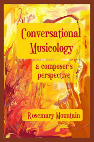 Title: Conversational Musicology: A Composer's Perspective, Author: Rosemary Mountain