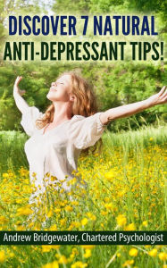 Title: Discover 7 Natural Anti-Depressant Tips, Author: Andrew Bridgewater